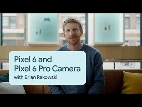 Pixel 6 and Pixel 6 Pro Camera - Pixel 6 Launch