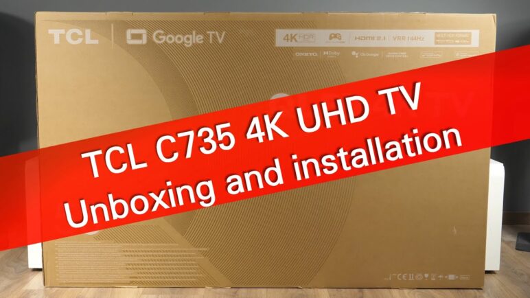 TCL 55C735 4K UHD TV with Google TV interface -  unboxing and installation